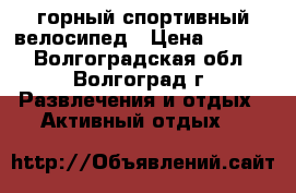 горный спортивный велосипед › Цена ­ 9 500 - Волгоградская обл., Волгоград г. Развлечения и отдых » Активный отдых   